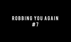 ROBBING YOU AGAIN 7!!!