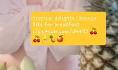 TROPICAL DELIGHTS BOUNCY TITS FOR BREAKFAST
