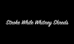 Stroke While Whitney Shreds