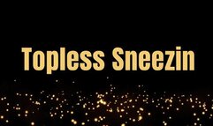 Topless Sneezen *wmv*