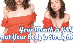 YOUR MOUTH IS GAY but your body is straight