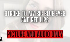 AUDIO and PICTURE ONLY! Stroke to my blue eyes and red lips