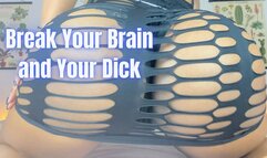 Break Your Brain and Your Dick