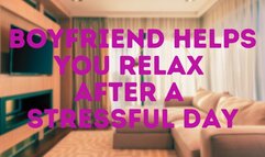 BOYFRIEND HELPS YOU RELAX AFTER A STRESSFUL DAY