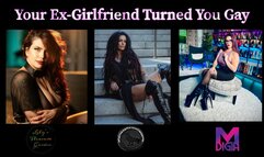 YOUR EX-GIRLFRIEND TURNED YOU GAY