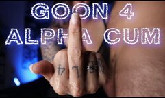 Goon For Alpha Cum