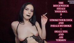 THE BITCH WITCH STEALS YOUR SOUL 3 - STROKE YOUR COCK AND INHALE MY SMOKE - SMALL TITS AND ASS VERSION