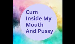 Cum Inside My Mouth And Pussy