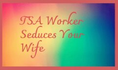 TSA Worker Seduces Your Wife