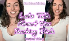 Let's Talk About You Sucking Dick! Vertical Video - turn your phone horizontal and enjoy it! Adorably sexy girl next door Vivien Vee tells you all about how much of a cock sucker you really are! Casual conversation about a straight man like you sucking co