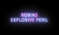 Robins Explosive Misadventures