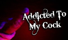 Addicted To My Cock